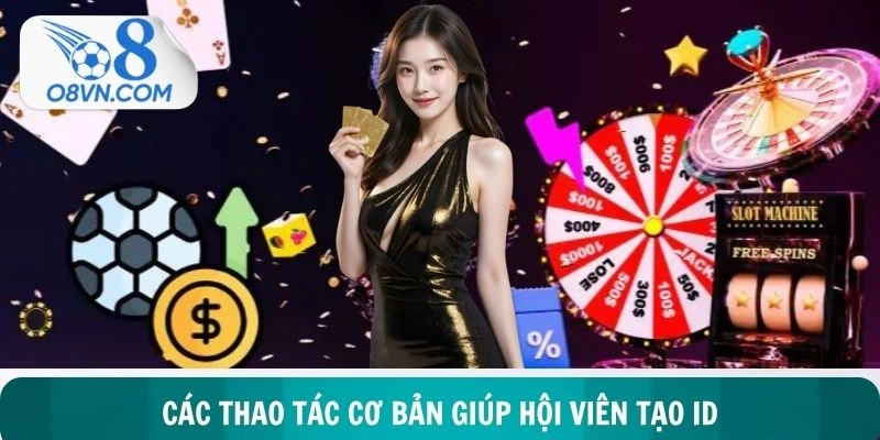 Các thao tác cơ bản giúp hội viên tạo ID suôn sẻ
