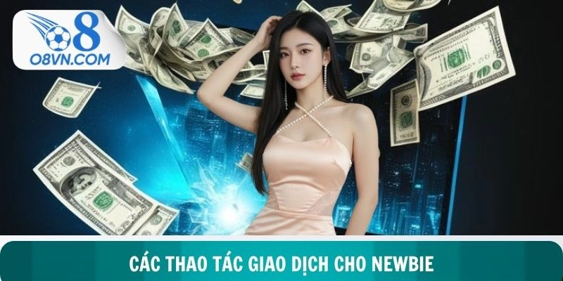 Các thao tác giao dịch newbie cần nắm rõ