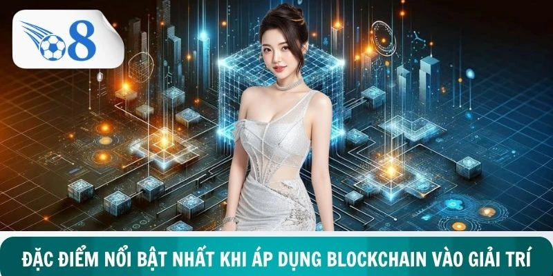 Đặc điểm nổi bật nhất khi áp dụng BLOCKCHAIN vào giải trí