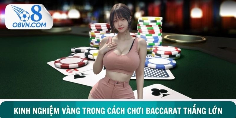 Ba kinh nghiệm vàng trong cách chơi baccarat thắng lớn