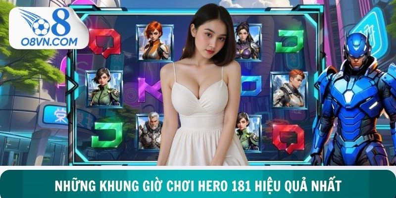 Ba mốc giờ vàng tối ưu hóa trải nghiệm cùng Hero 181