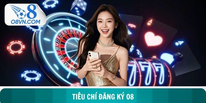 Tiêu chí quan trọng hỗ trợ hội viên đăng ký O8