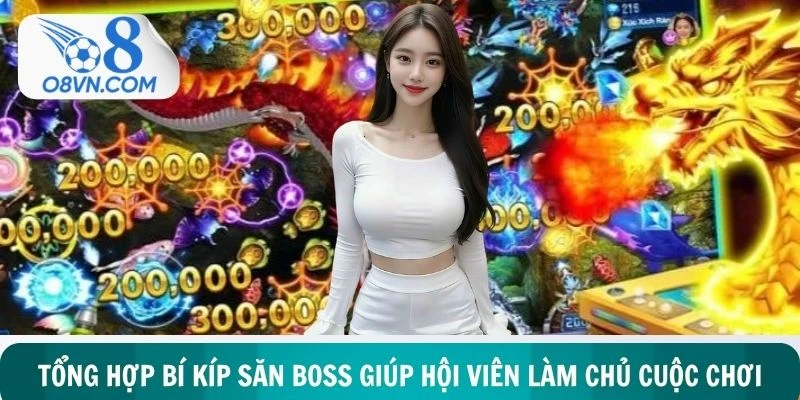 Tổng hợp bí kíp săn boss giúp hội viên làm chủ cuộc chơi
