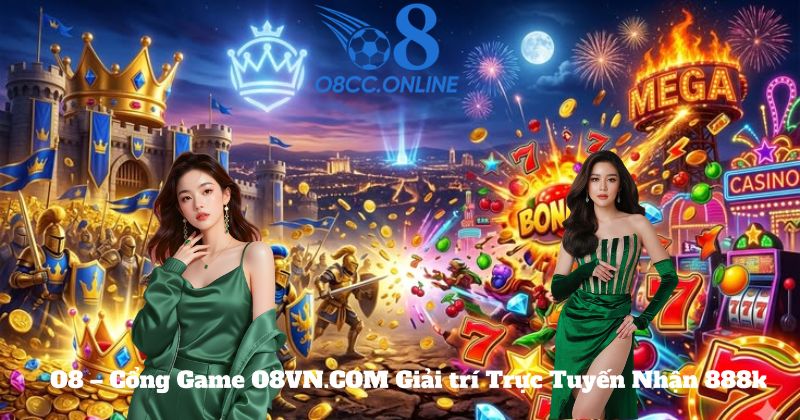 O8 – Cổng Game O8VN.COM Giải trí Trực Tuyến Nhận 888k